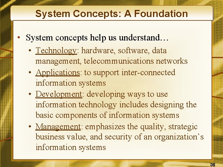 System Concepts: A Foundation • System concepts help us understand… • Technology: hardware, software,