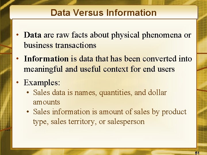 Data Versus Information • Data are raw facts about physical phenomena or business transactions