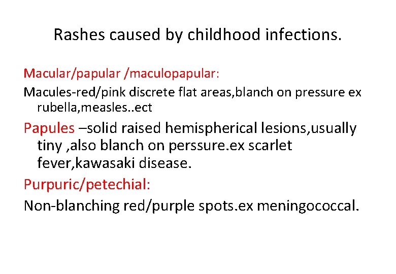 Rashes caused by childhood infections. Macular/papular /maculopapular: Macules-red/pink discrete flat areas, blanch on pressure