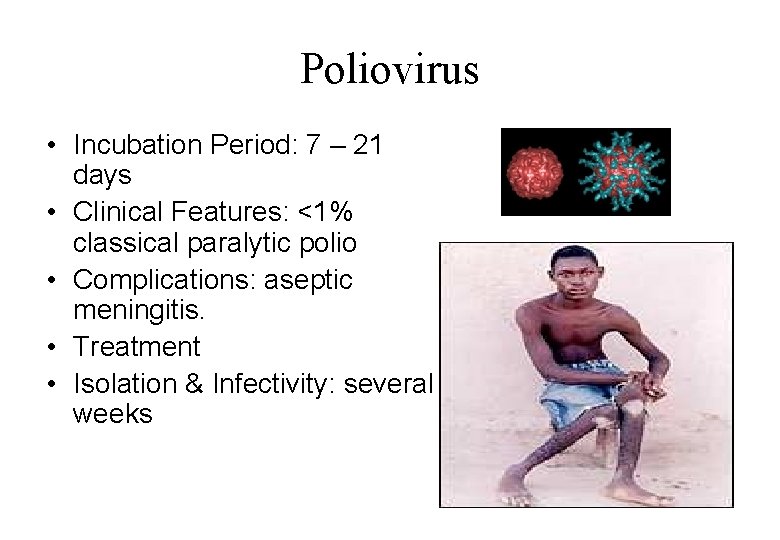 Poliovirus • Incubation Period: 7 – 21 days • Clinical Features: <1% classical paralytic