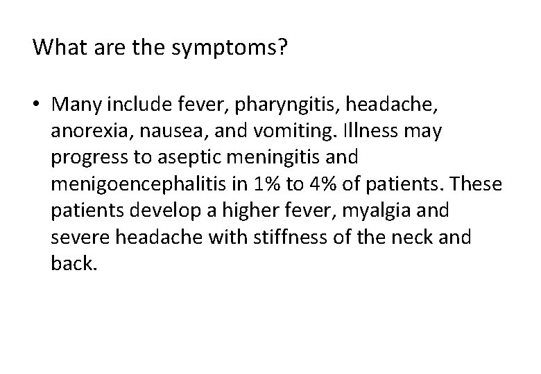 What are the symptoms? • Many include fever, pharyngitis, headache, anorexia, nausea, and vomiting.