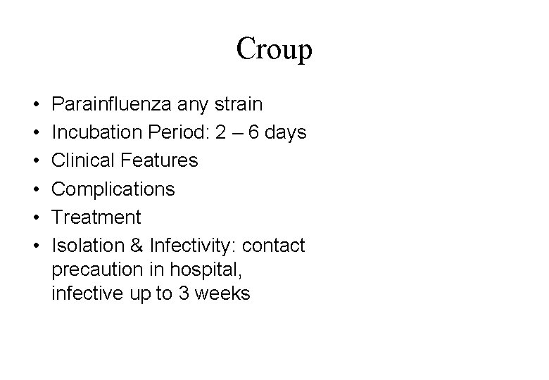 Croup • • • Parainfluenza any strain Incubation Period: 2 – 6 days Clinical