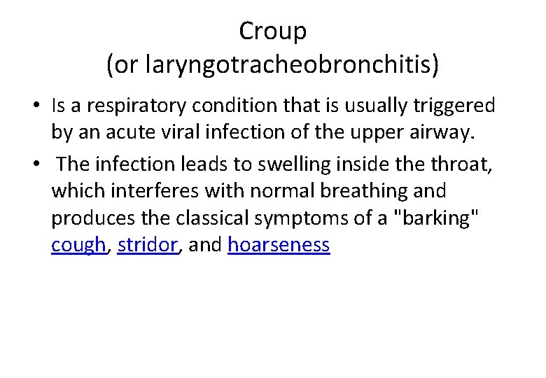 Croup (or laryngotracheobronchitis) • Is a respiratory condition that is usually triggered by an