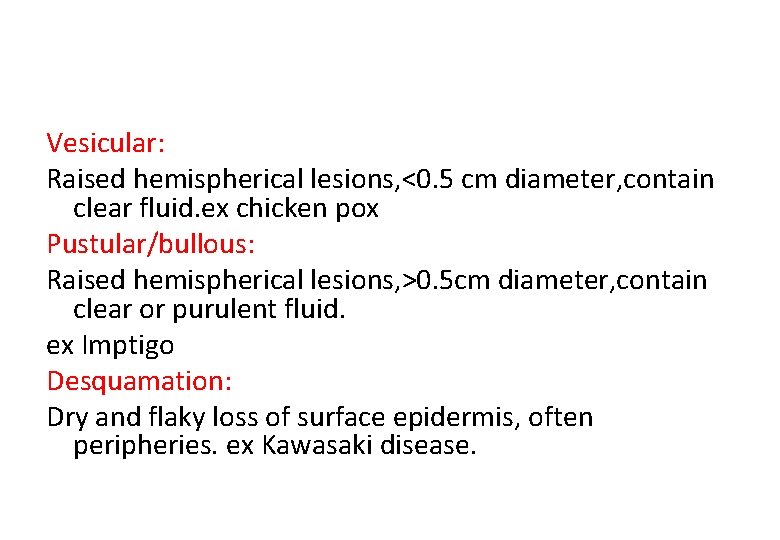 Vesicular: Raised hemispherical lesions, <0. 5 cm diameter, contain clear fluid. ex chicken pox