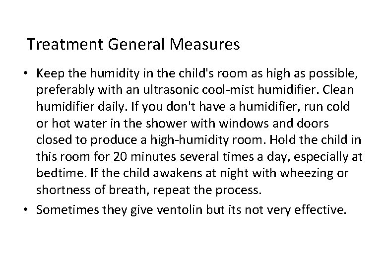 Treatment General Measures • Keep the humidity in the child's room as high as