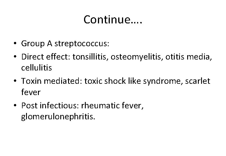 Continue…. • Group A streptococcus: • Direct effect: tonsillitis, osteomyelitis, otitis media, cellulitis •