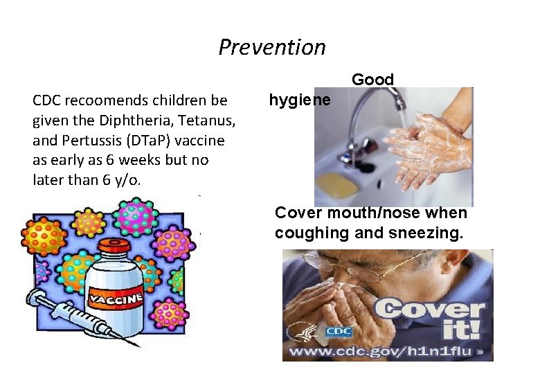 Prevention Good CDC recoomends children be given the Diphtheria, Tetanus, and Pertussis (DTa. P)