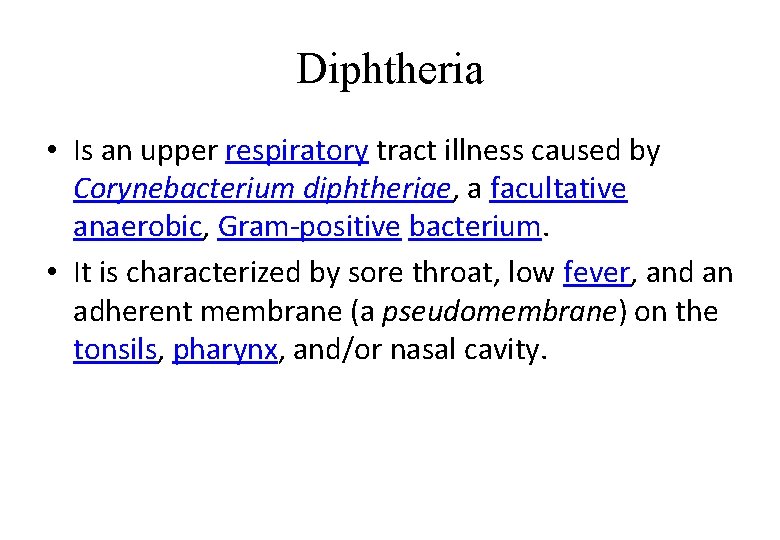 Diphtheria • Is an upper respiratory tract illness caused by Corynebacterium diphtheriae, a facultative