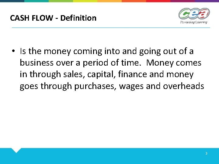 CASH FLOW - Definition • Is the money coming into and going out of