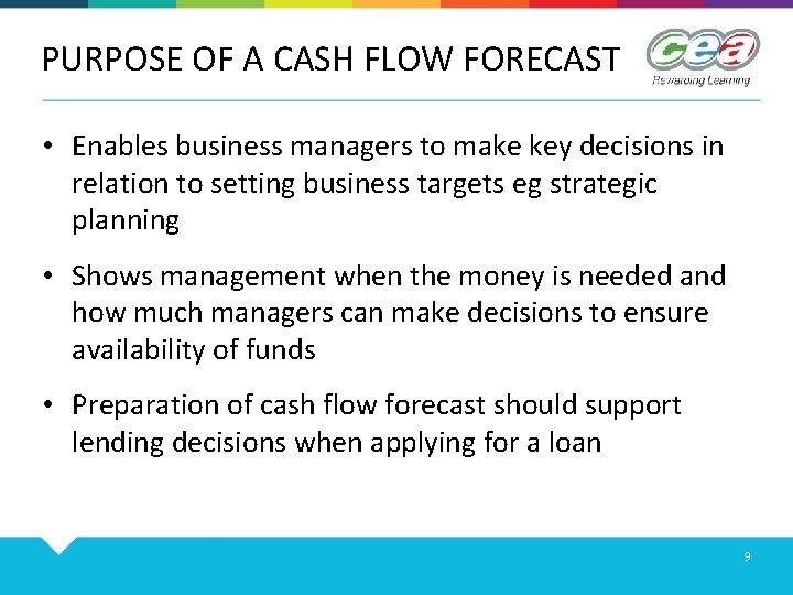 PURPOSE OF A CASH FLOW FORECAST • Enables business managers to make key decisions