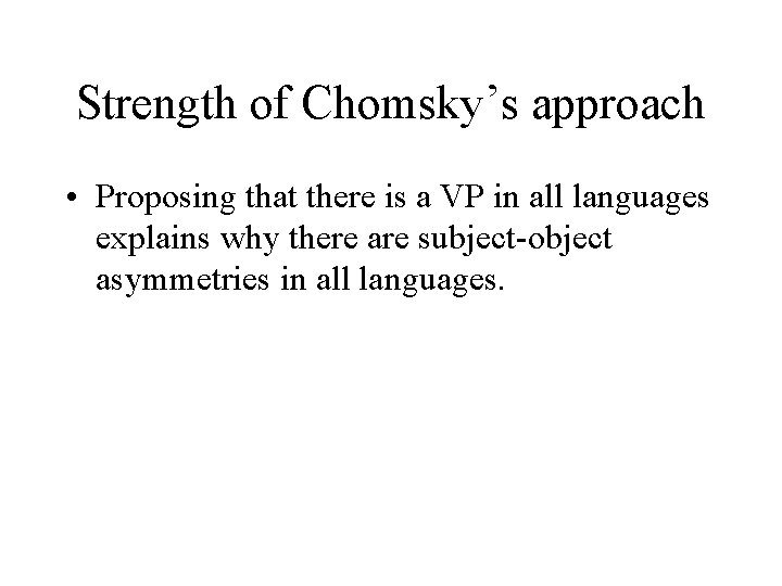 Strength of Chomsky’s approach • Proposing that there is a VP in all languages