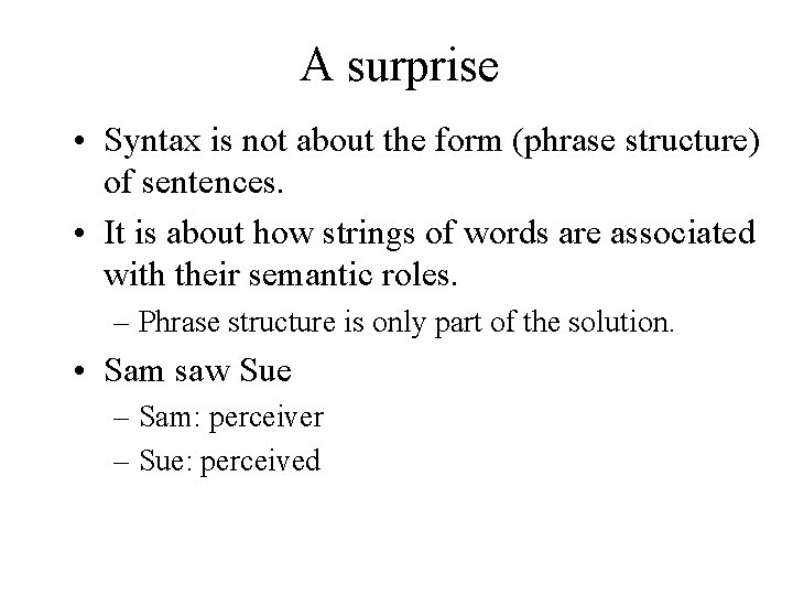 A surprise • Syntax is not about the form (phrase structure) of sentences. •