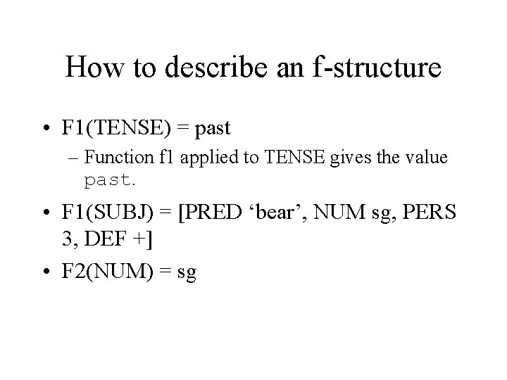 How to describe an f-structure • F 1(TENSE) = past – Function f 1