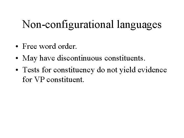 Non-configurational languages • Free word order. • May have discontinuous constituents. • Tests for