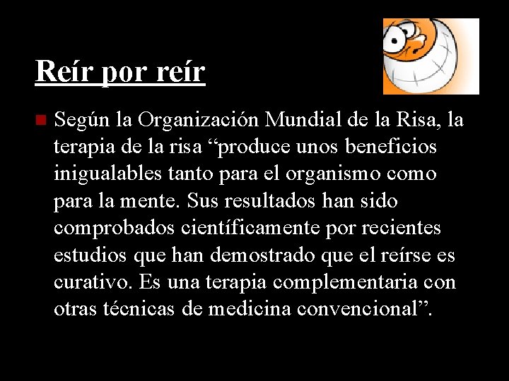 Reír por reír Según la Organización Mundial de la Risa, la terapia de la