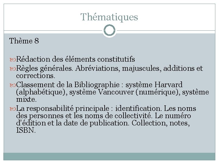 Thématiques Thème 8 Rédaction des éléments constitutifs Règles générales. Abréviations, majuscules, additions et corrections.