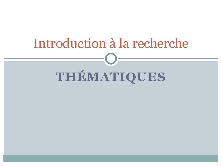 Introduction à la recherche THÉMATIQUES 