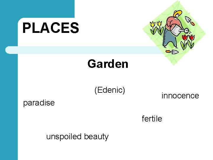 PLACES Garden (Edenic) paradise innocence fertile unspoiled beauty 