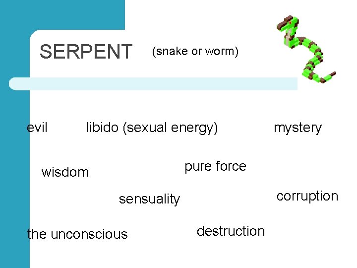 SERPENT evil (snake or worm) libido (sexual energy) mystery pure force wisdom corruption sensuality