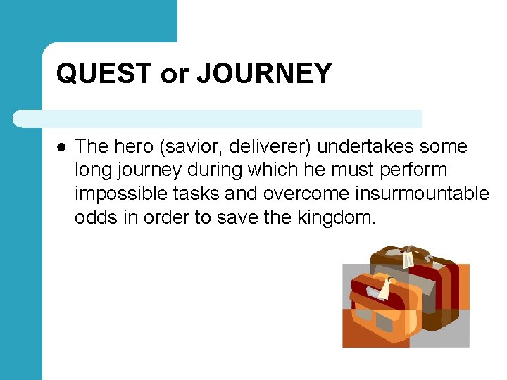 QUEST or JOURNEY l The hero (savior, deliverer) undertakes some long journey during which