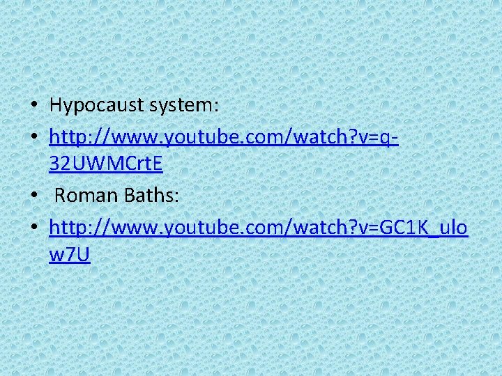  • Hypocaust system: • http: //www. youtube. com/watch? v=q 32 UWMCrt. E •