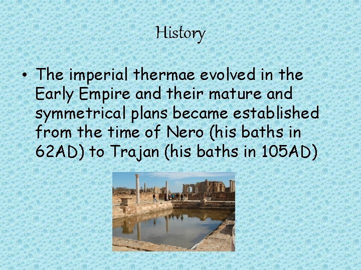 History • The imperial thermae evolved in the Early Empire and their mature and