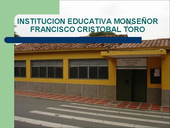 INSTITUCION EDUCATIVA MONSEÑOR FRANCISCO CRISTOBAL TORO 