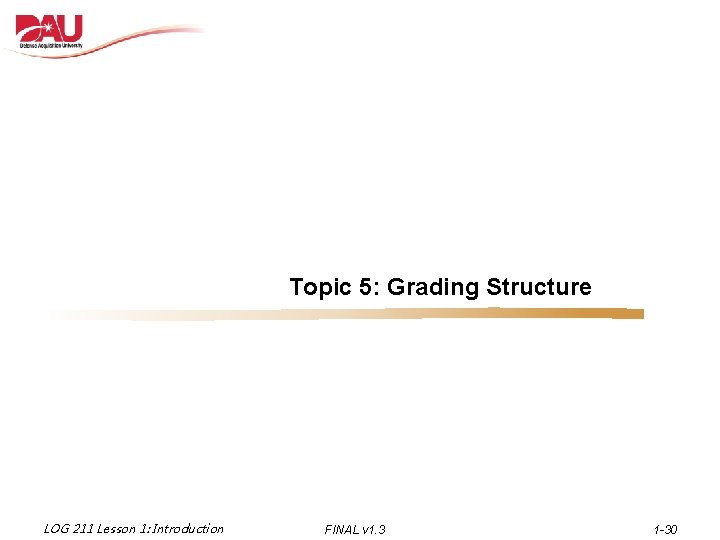 Topic 5: Grading Structure LOG 211 Lesson 1: Introduction FINAL v 1. 3 1