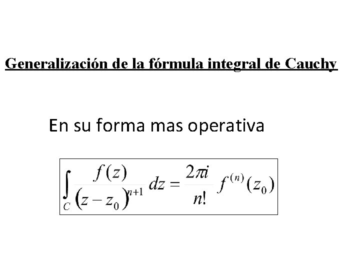 Generalización de la fórmula integral de Cauchy En su forma mas operativa 