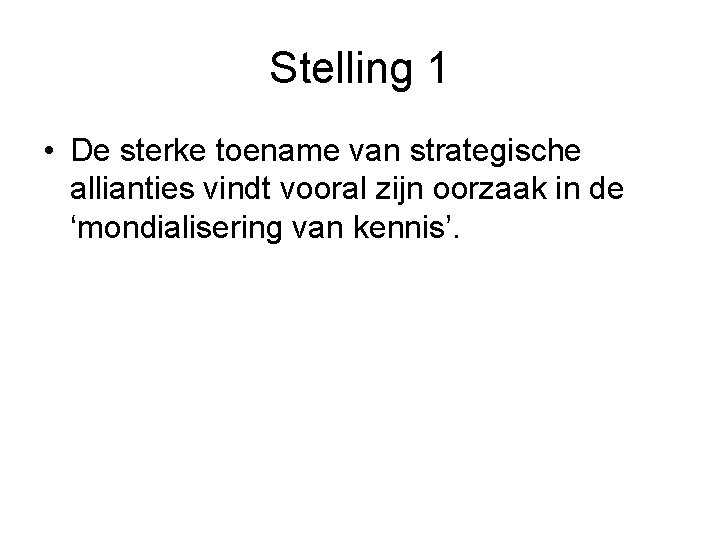 Stelling 1 • De sterke toename van strategische allianties vindt vooral zijn oorzaak in