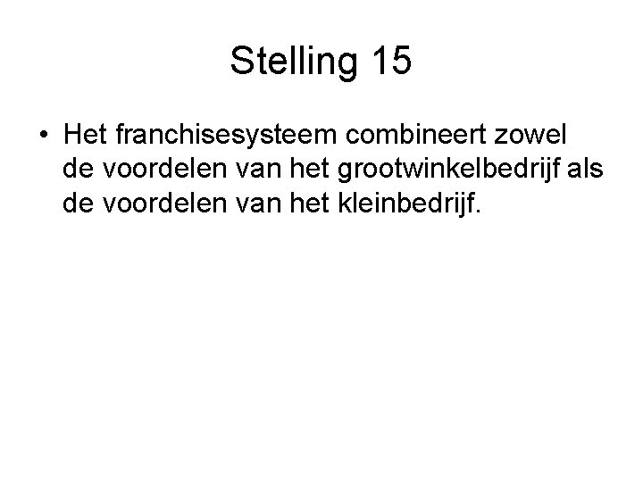 Stelling 15 • Het franchisesysteem combineert zowel de voordelen van het grootwinkelbedrijf als de