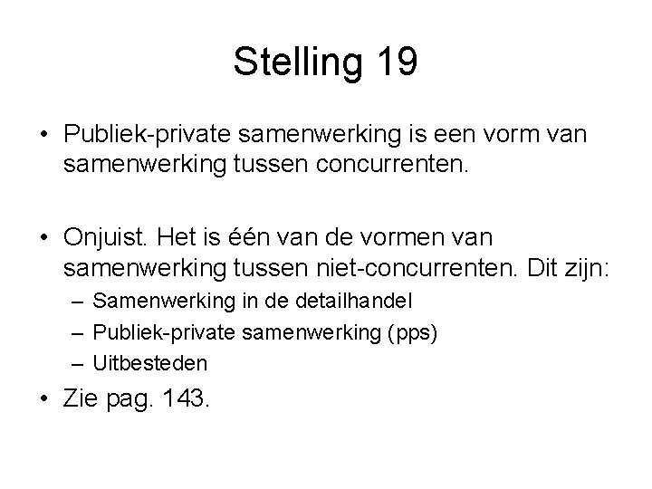 Stelling 19 • Publiek-private samenwerking is een vorm van samenwerking tussen concurrenten. • Onjuist.