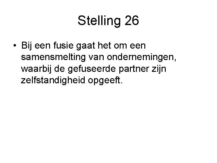 Stelling 26 • Bij een fusie gaat het om een samensmelting van ondernemingen, waarbij