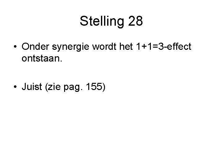 Stelling 28 • Onder synergie wordt het 1+1=3 -effect ontstaan. • Juist (zie pag.