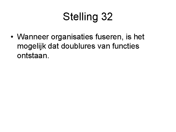 Stelling 32 • Wanneer organisaties fuseren, is het mogelijk dat doublures van functies ontstaan.