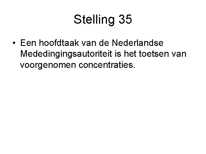 Stelling 35 • Een hoofdtaak van de Nederlandse Mededingingsautoriteit is het toetsen van voorgenomen