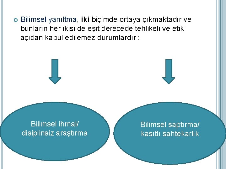  Bilimsel yanıltma, iki biçimde ortaya çıkmaktadır ve bunların her ikisi de eşit derecede