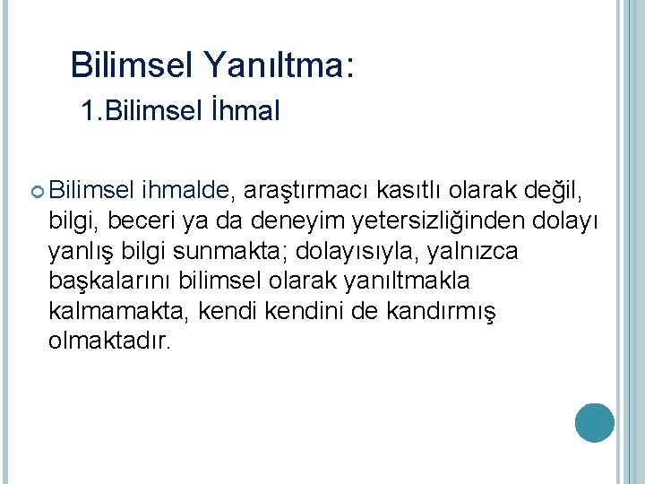 Bilimsel Yanıltma: 1. Bilimsel İhmal Bilimsel ihmalde, araştırmacı kasıtlı olarak değil, bilgi, beceri ya