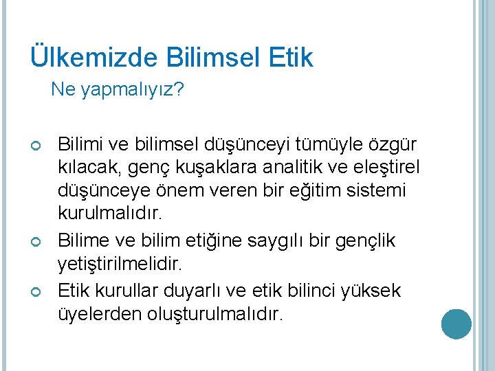 Ülkemizde Bilimsel Etik Ne yapmalıyız? Bilimi ve bilimsel düşünceyi tümüyle özgür kılacak, genç kuşaklara