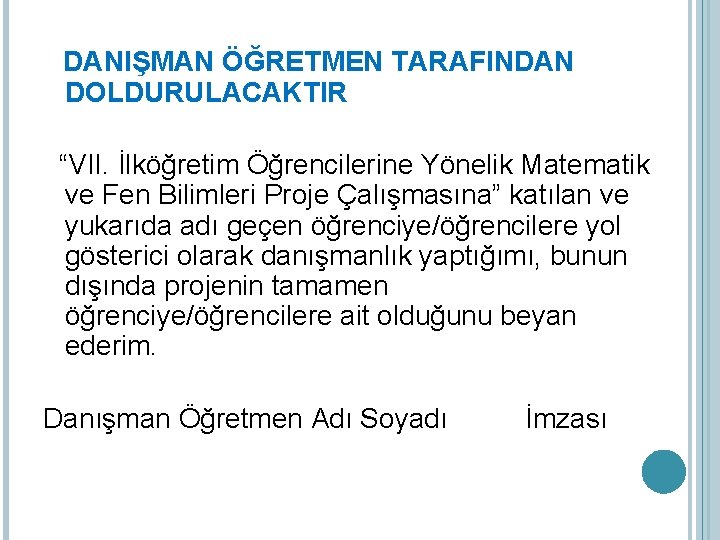 DANIŞMAN ÖĞRETMEN TARAFINDAN DOLDURULACAKTIR “VII. İlköğretim Öğrencilerine Yönelik Matematik ve Fen Bilimleri Proje Çalışmasına”