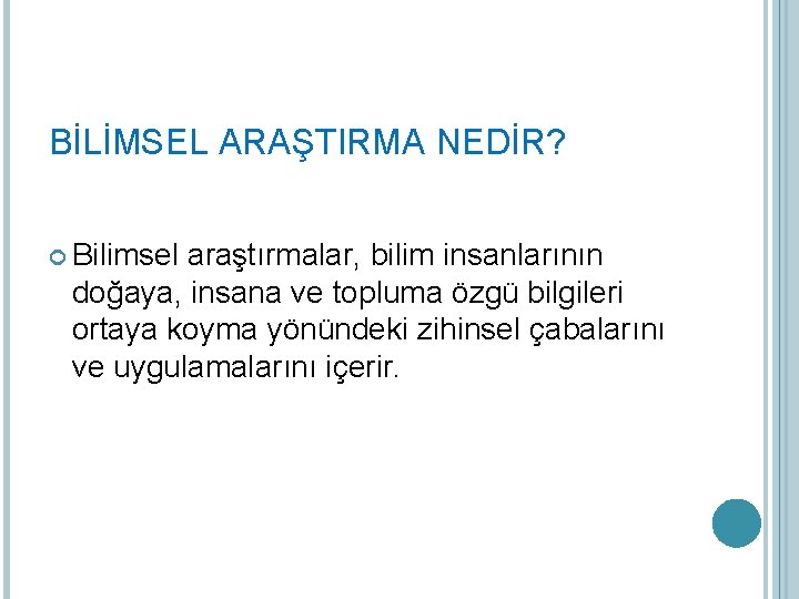 BİLİMSEL ARAŞTIRMA NEDİR? Bilimsel araştırmalar, bilim insanlarının doğaya, insana ve topluma özgü bilgileri ortaya