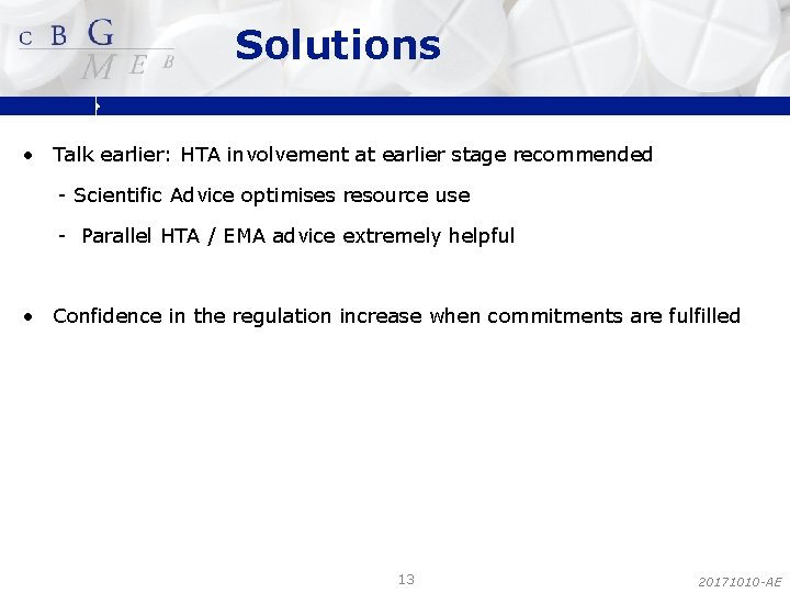 Solutions • Talk earlier: HTA involvement at earlier stage recommended - Scientific Advice optimises