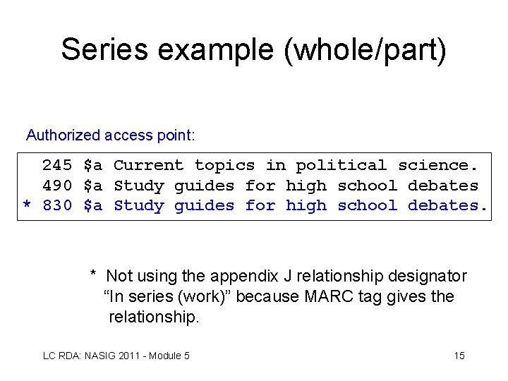 Series example (whole/part) Authorized access point: 245 $a Current topics in political science. 490
