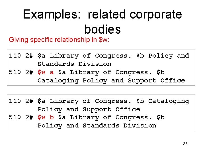 Examples: related corporate bodies Giving specific relationship in $w: 110 2# $a Library of