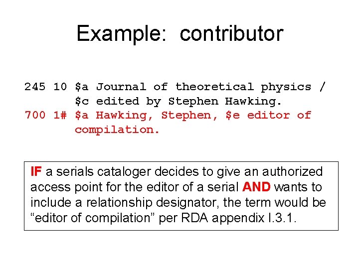 Example: contributor 245 10 $a Journal of theoretical physics / $c edited by Stephen