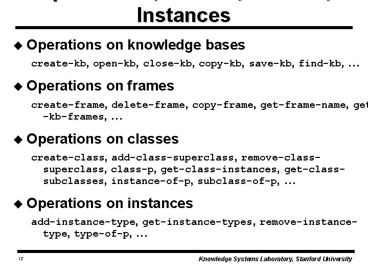 Instances u Operations on knowledge bases create-kb, open-kb, close-kb, copy-kb, save-kb, find-kb, u Operations