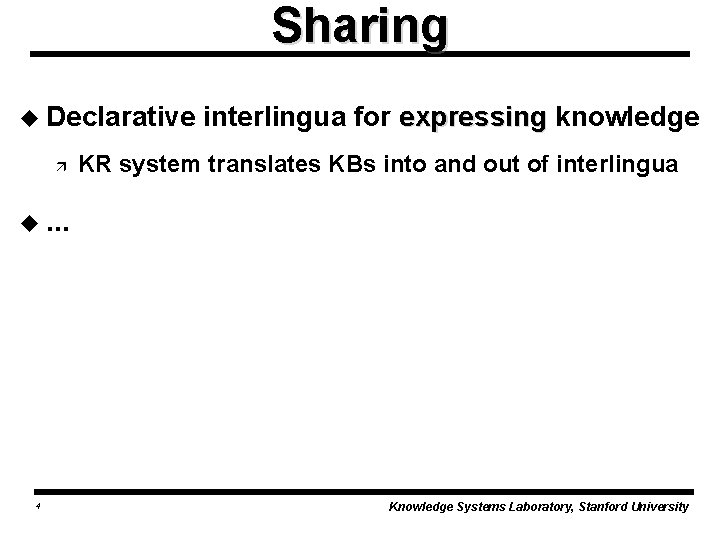 Sharing u Declarative ä interlingua for expressing knowledge KR system translates KBs into and