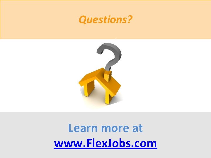 Questions? Learn more at www. Flex. Jobs. com 