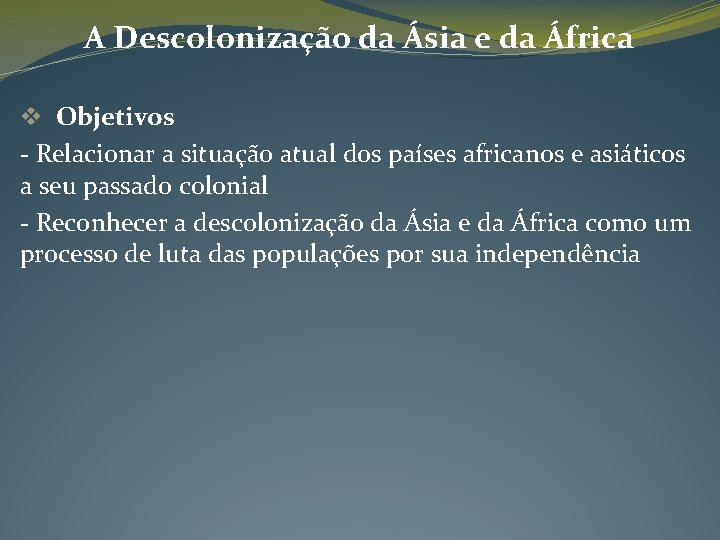 A Descolonização da Ásia e da África v Objetivos - Relacionar a situação atual