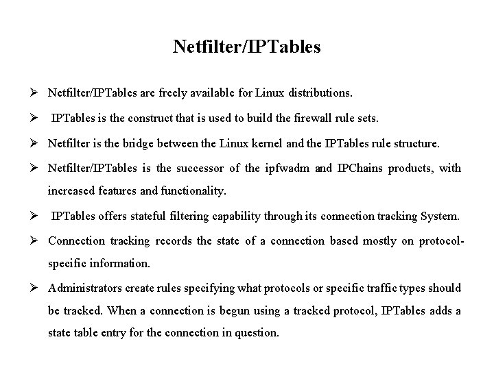 Netfilter/IPTables Ø Netfilter/IPTables are freely available for Linux distributions. Ø IPTables is the construct